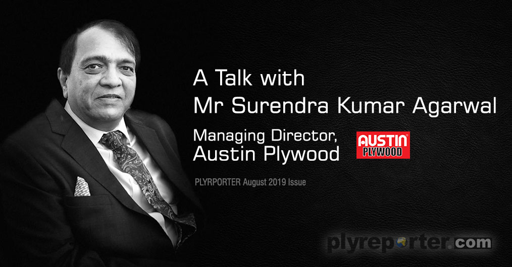 I am sure, that we are In top 10 brands In wood panel Industry and trade, -Says Mr Surendra Kumar Agarwal, Managing Director, Austin Plywood